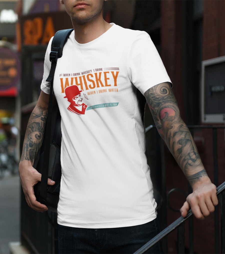 When I Drink Whiskey I Drink Whiskey Michaleen Oge Flynn T-Shirt