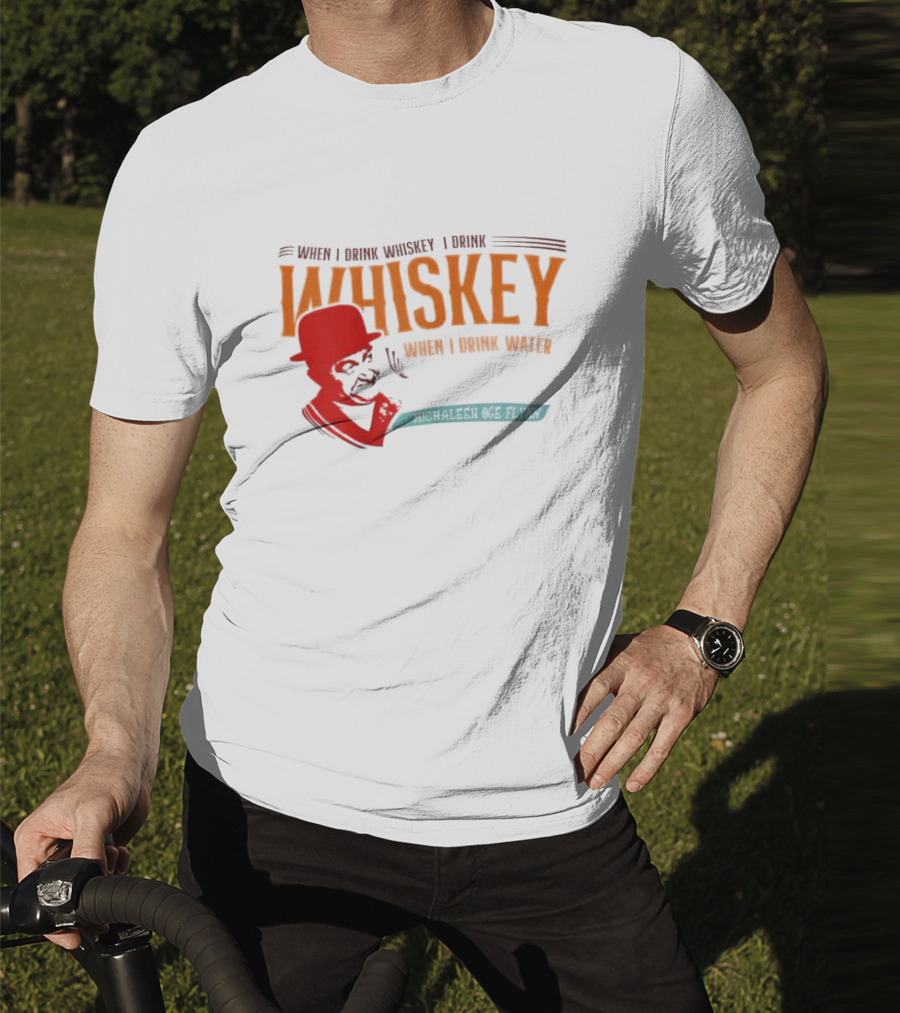 When I Drink Whiskey I Drink Whiskey Michaleen Oge Flynn T-Shirt
