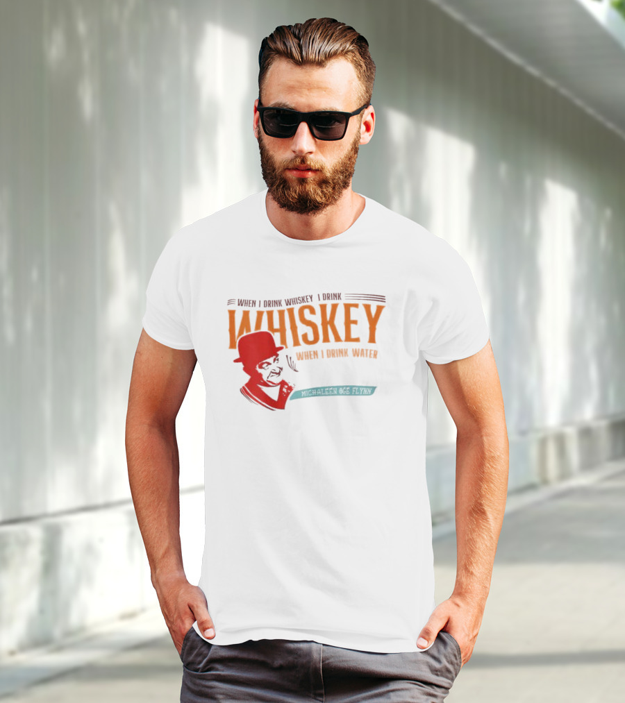 When I Drink Whiskey I Drink Whiskey Michaleen Oge Flynn T-Shirt