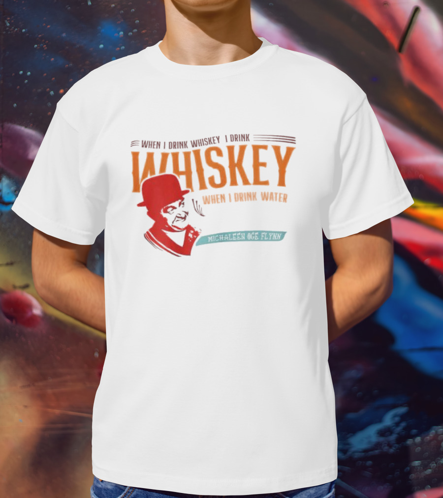 When I Drink Whiskey I Drink Whiskey Michaleen Oge Flynn T-Shirt