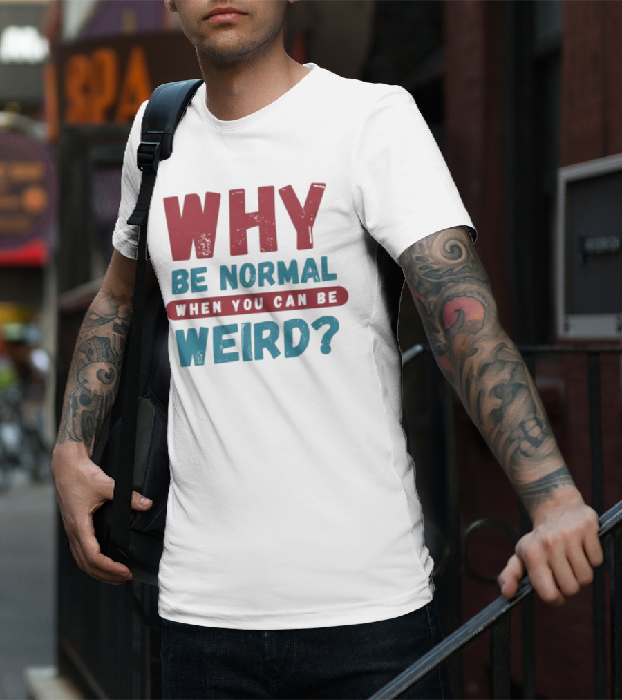 Why Be Normal When You Can Be Weird Vibrant Statement T-Shirt