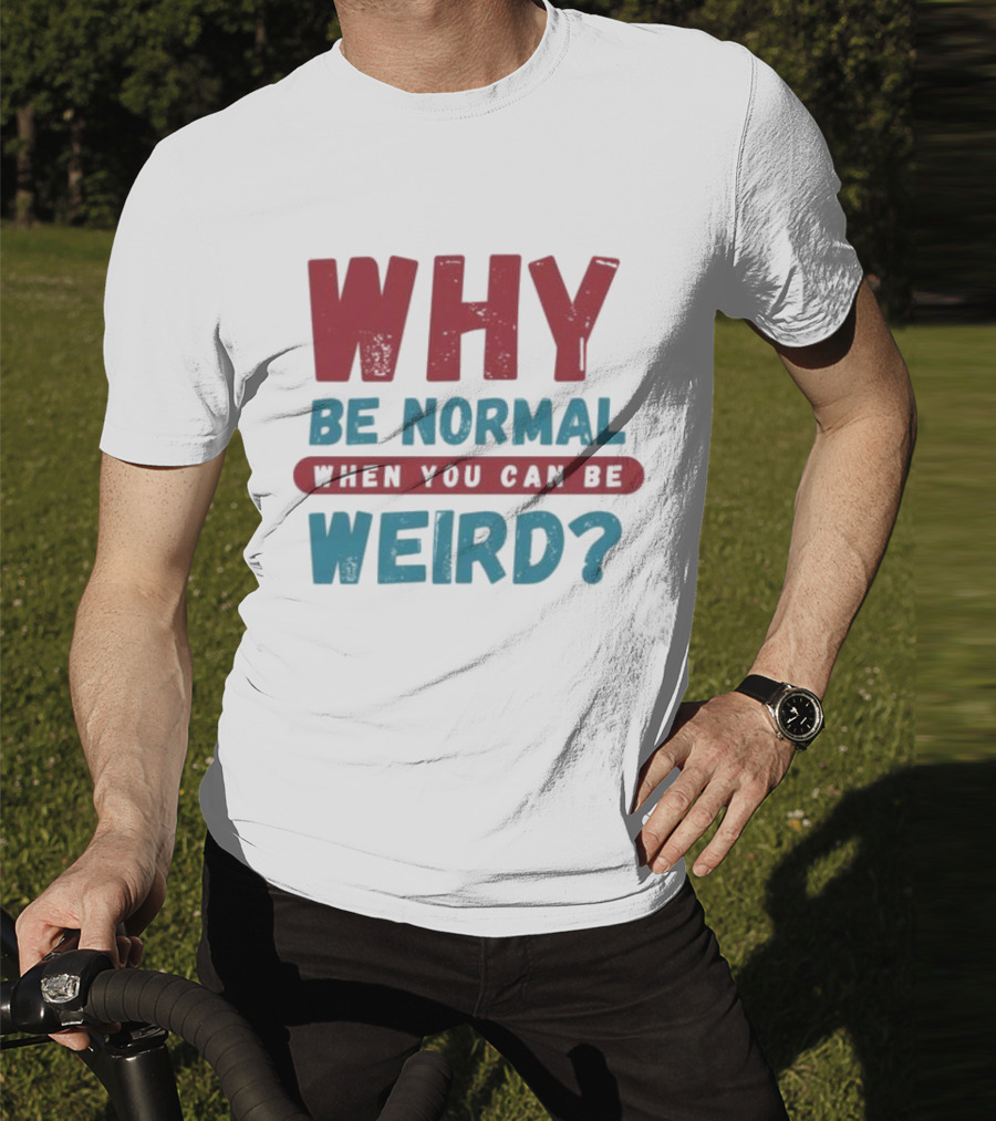 Why Be Normal When You Can Be Weird Vibrant Statement T-Shirt