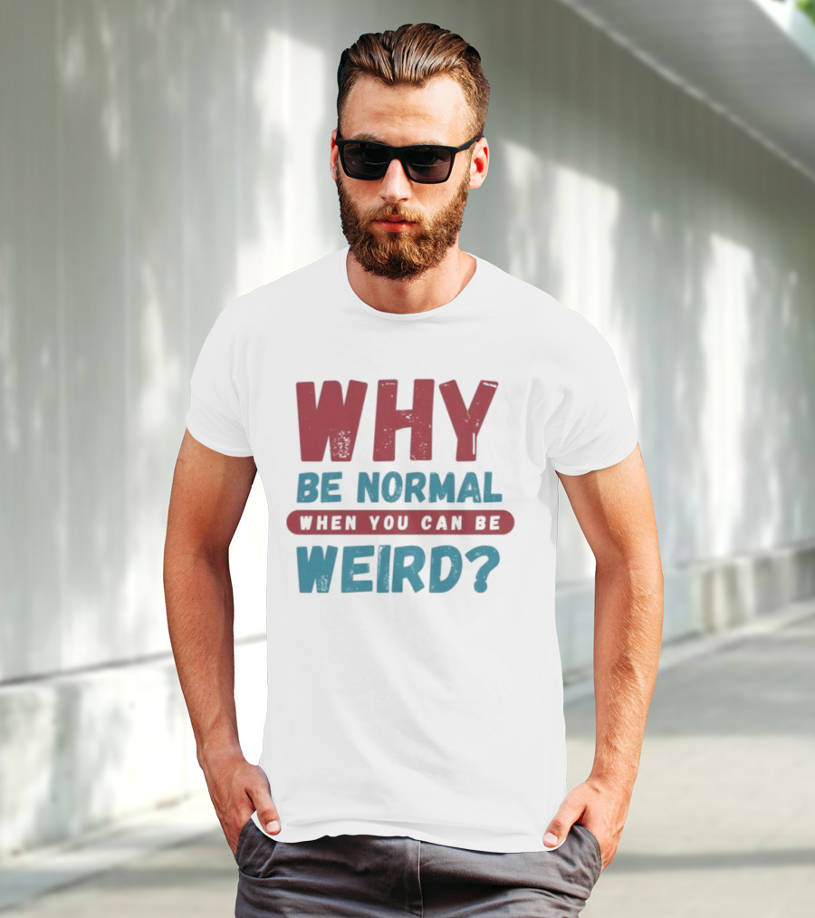 Why Be Normal When You Can Be Weird Vibrant Statement T-Shirt