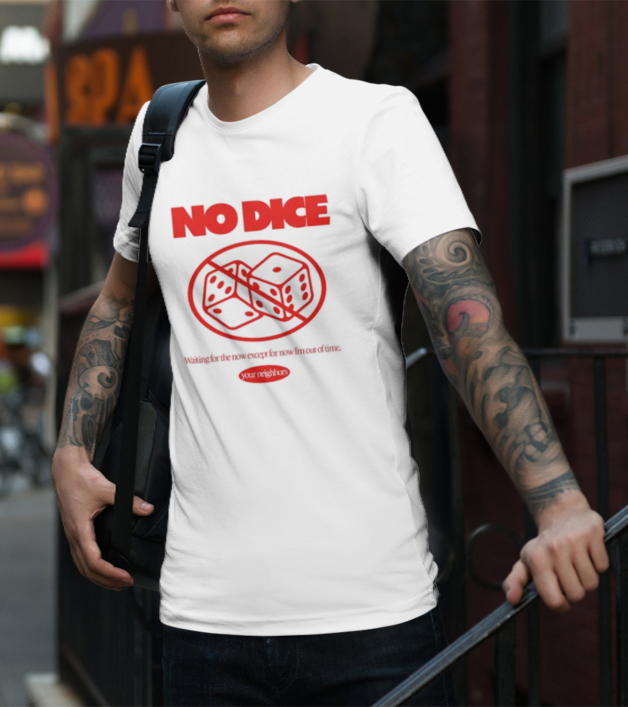 Your Neighbors No Dice Waiting For The Now Except For Now I’m Out Of Time T-Shirt