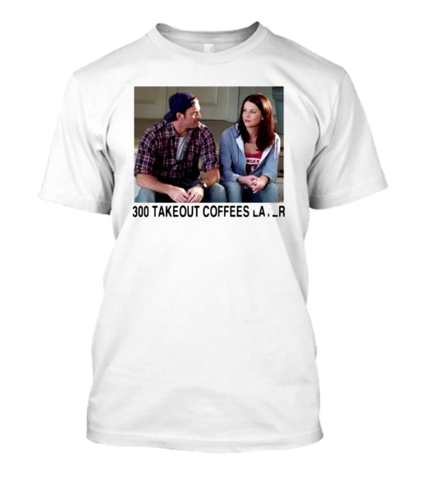 300 Takeout Coffees Later Luke And Lorelai Gilmore Girls T-Shirt