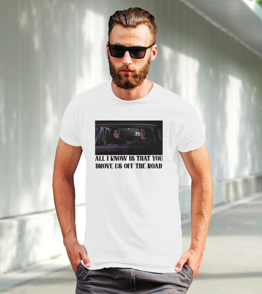 All I Know Is That You Drove Us Off The Road Car Scene T-Shirt