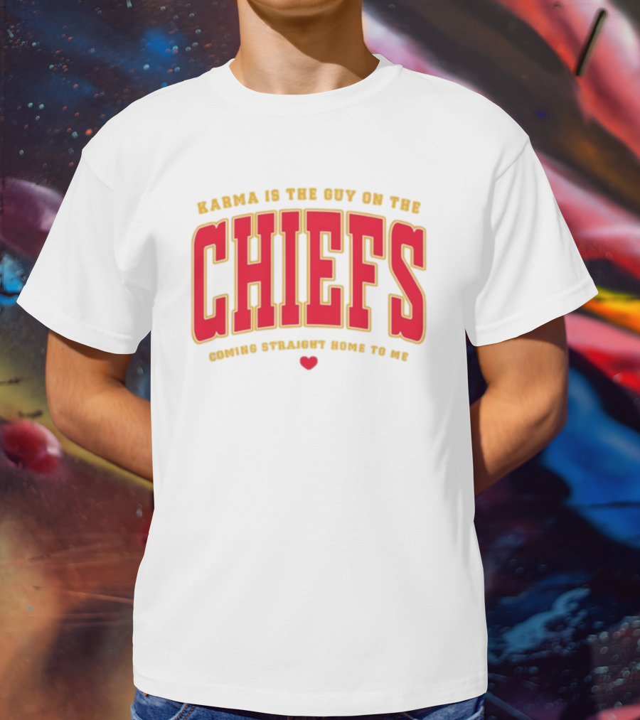 Karma Is The Guy On The Chiefs Coming Straight Home To Me Chiefs Football T-Shirt