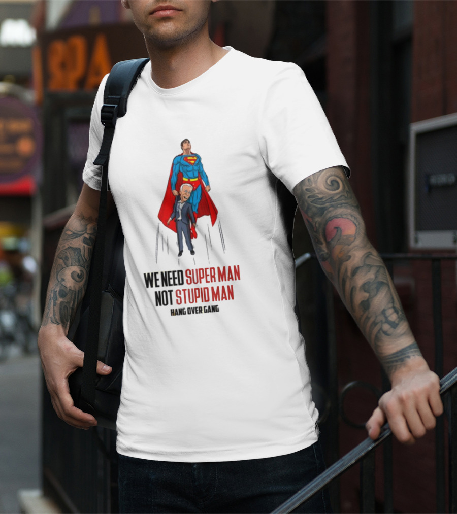 We Need Super Man Not Stupid Man Hang Over Gang T-Shirt