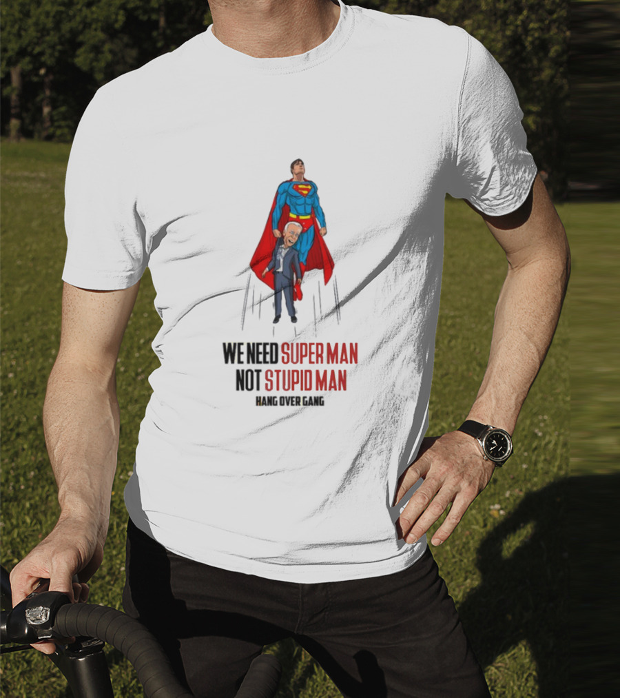 We Need Super Man Not Stupid Man Hang Over Gang T-Shirt