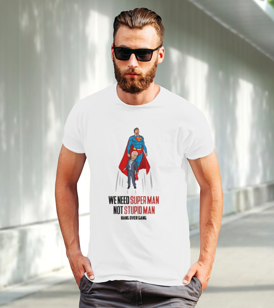 We Need Super Man Not Stupid Man Hang Over Gang T-Shirt