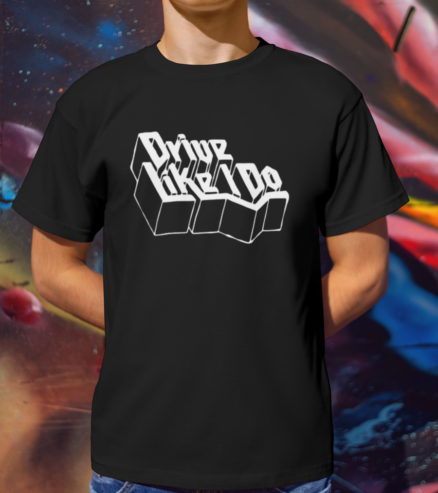 Drive Like I Do 3D Typography T-Shirt