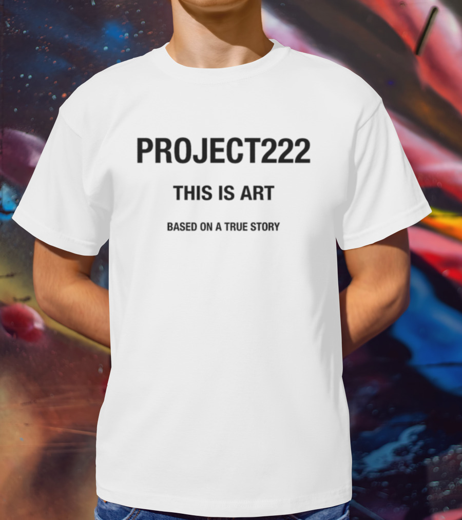PROJECT222 This Is Art Based On A True Story T-Shirt