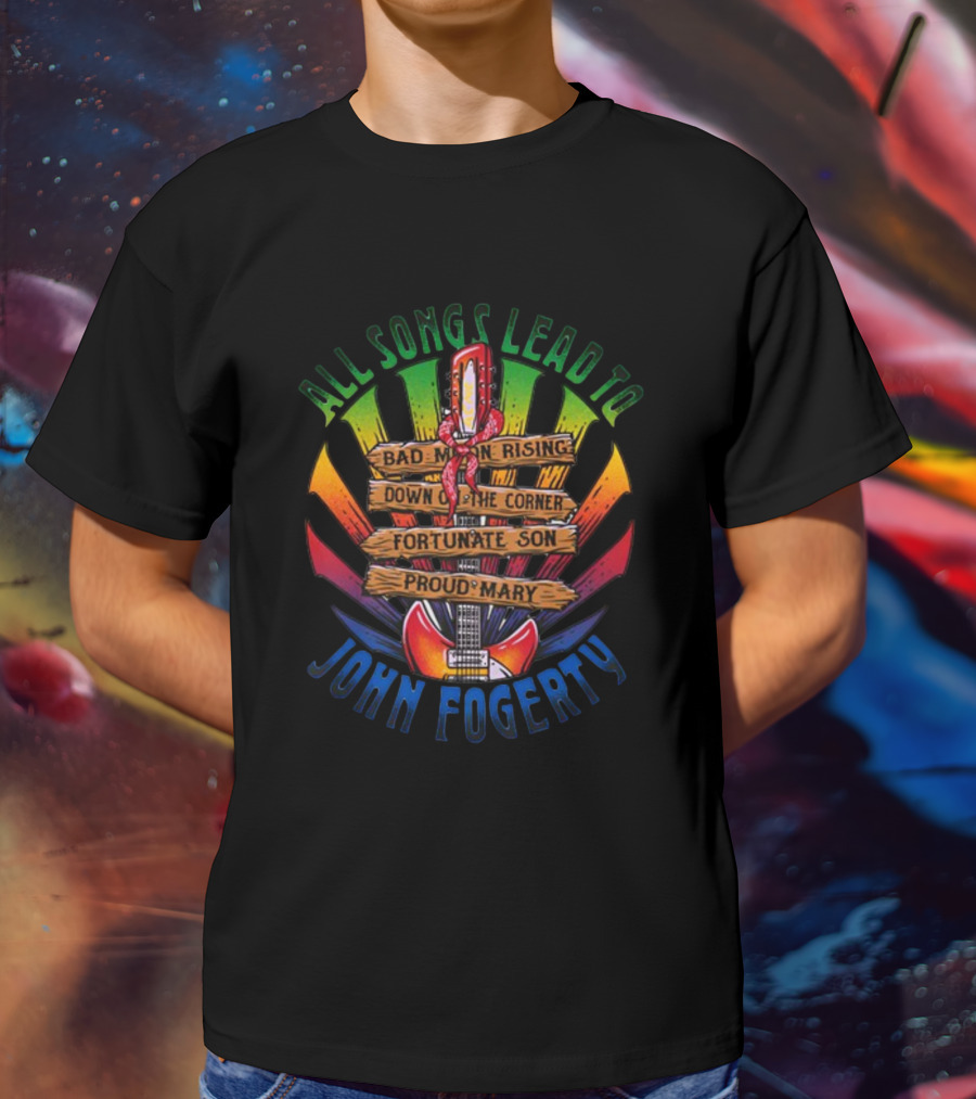 All Songs Lead To John Fogerty Bad Moon Rising Down On The Corner Fortunate Son Proud Mary T-Shirt