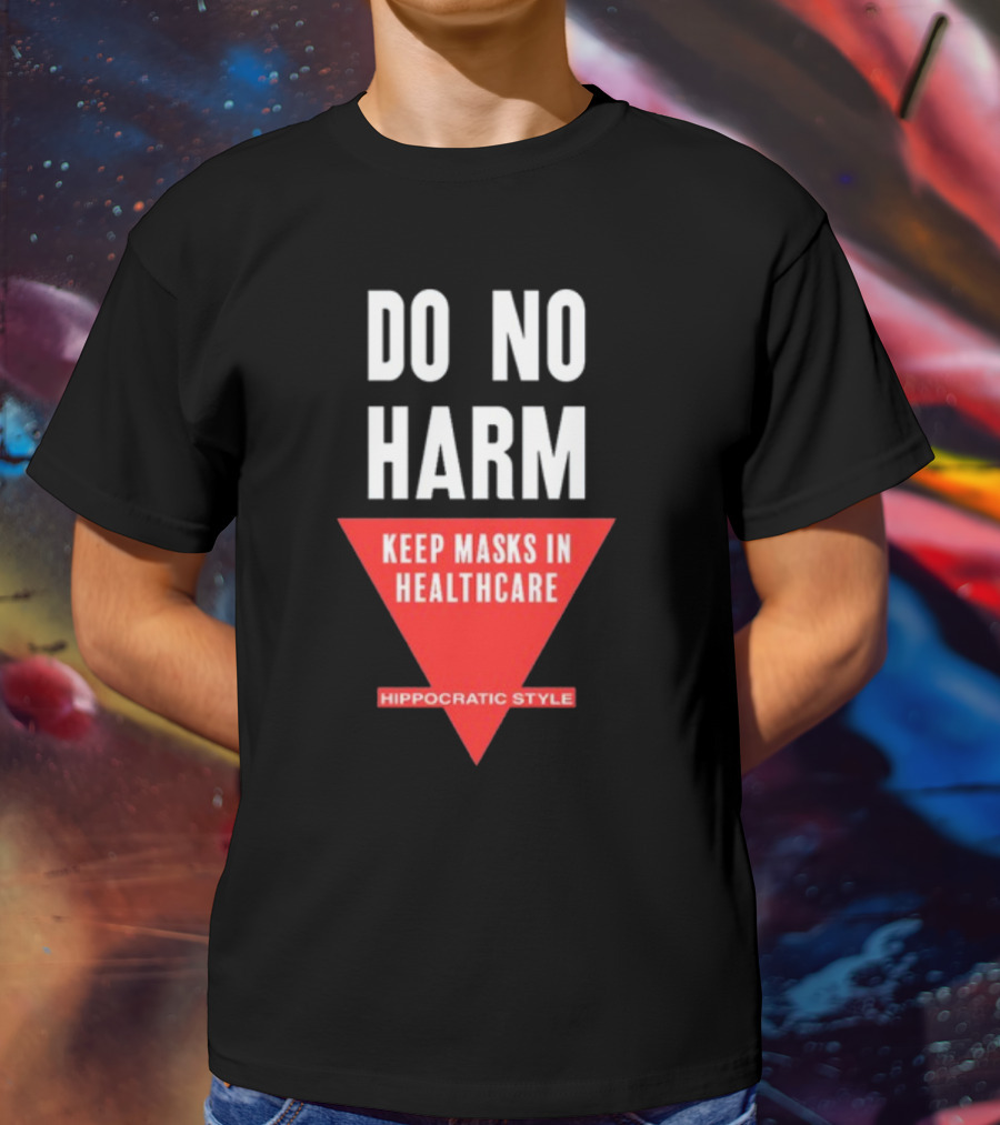 Do No Harm Keep Masks In Healthcare Hippocratic T-Shirt