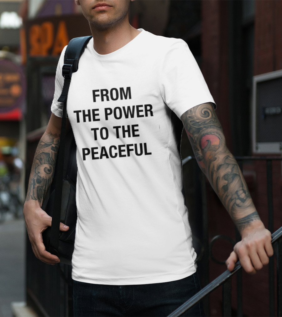 From The Power To The Peaceful Inspirational Message T-Shirt
