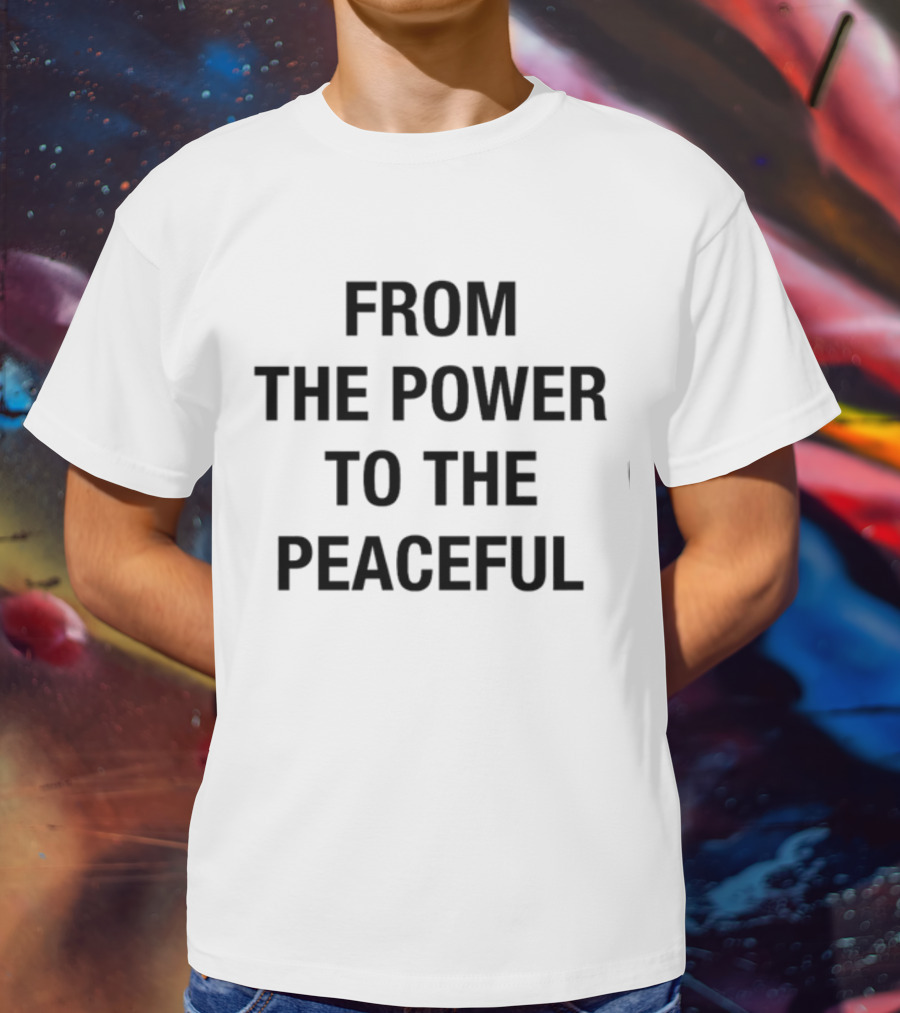 From The Power To The Peaceful Inspirational Message T-Shirt
