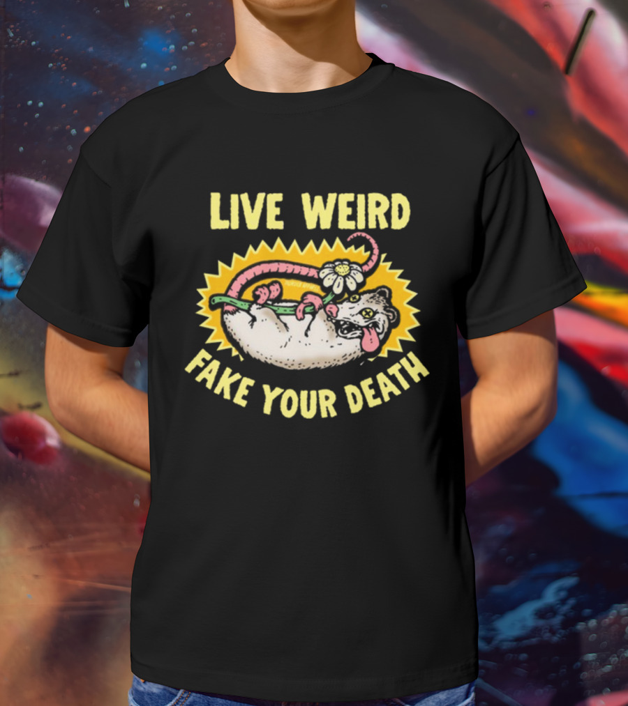 Live Weird Fake Your Death Quirky Possum T-Shirt