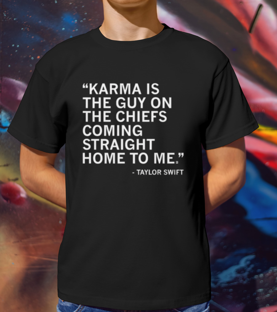 Limited Raygun Taylor Swift Quote Karma Is The Guy On The Chiefs Coming Straight Home To Me T-Shirt