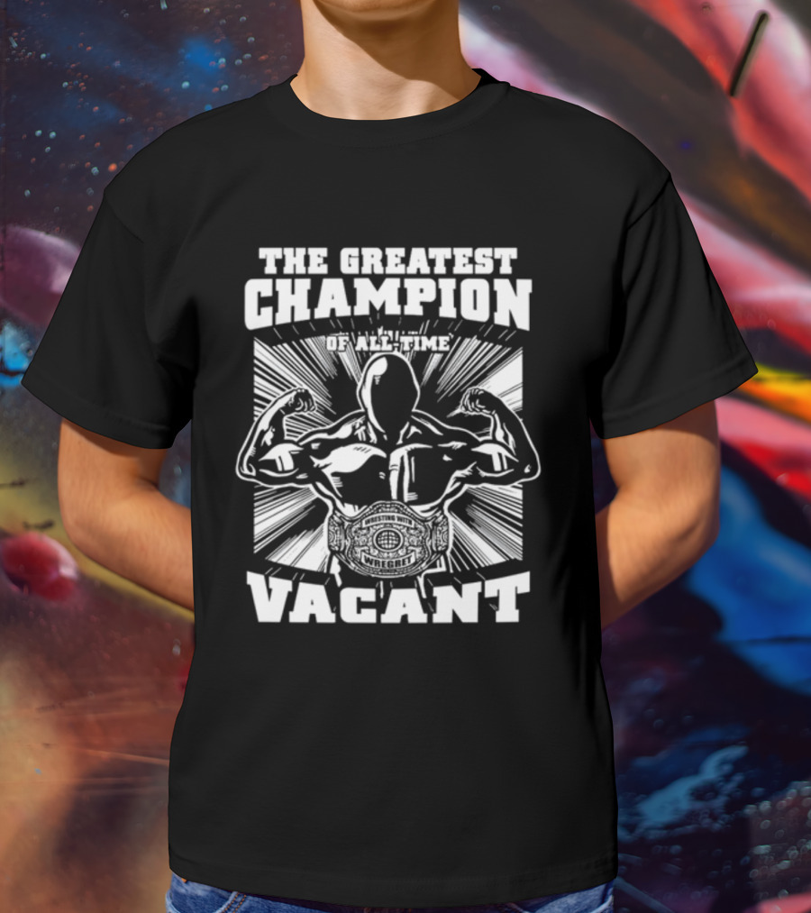 The Greatest Champion Of All Time Vacant Wrestling With Wright T-Shirt