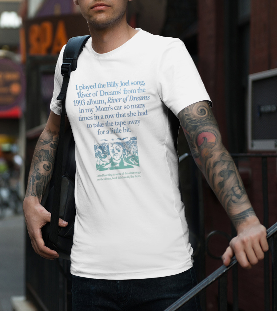 I Played The Billy Joel Song River Of Dreams From The 1993 Album In My Mom's Car So Many Times She Had To Take The Tape Away T-Shirt