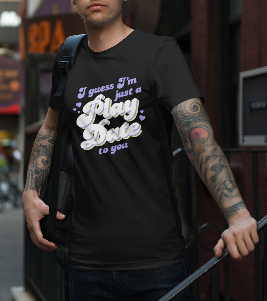 I Guess I'm Just A Play Date To You Hearts T-Shirt