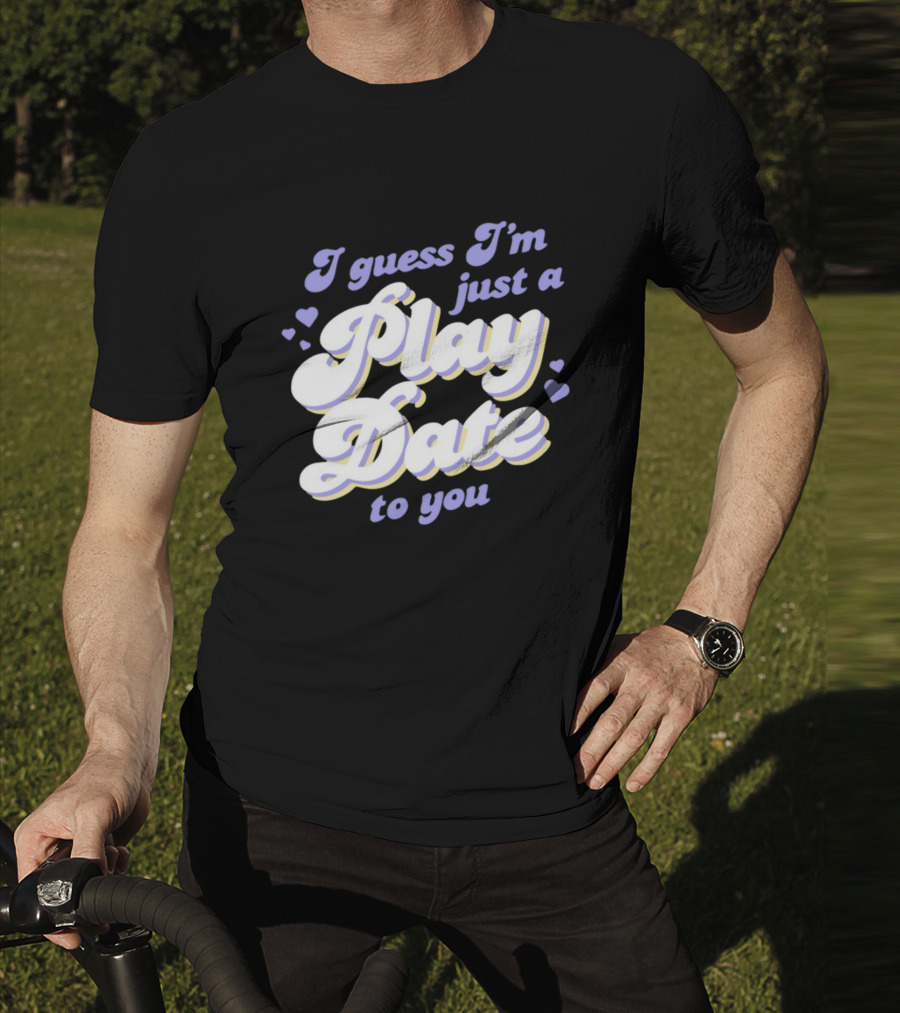 I Guess I'm Just A Play Date To You Hearts T-Shirt