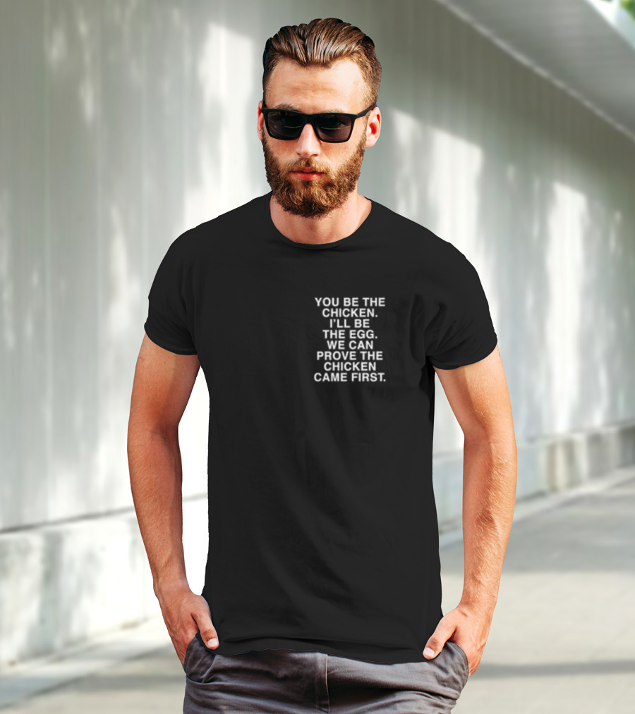 Lindafinegold You Be The Chicken I'll Be The Egg We Can Prove The Chicken Came First T-Shirt