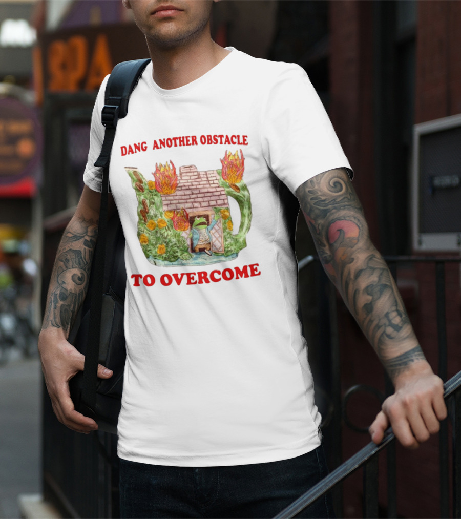 Dang Another Obstacle To Overcome Frog In Burning Teapot House T-Shirt