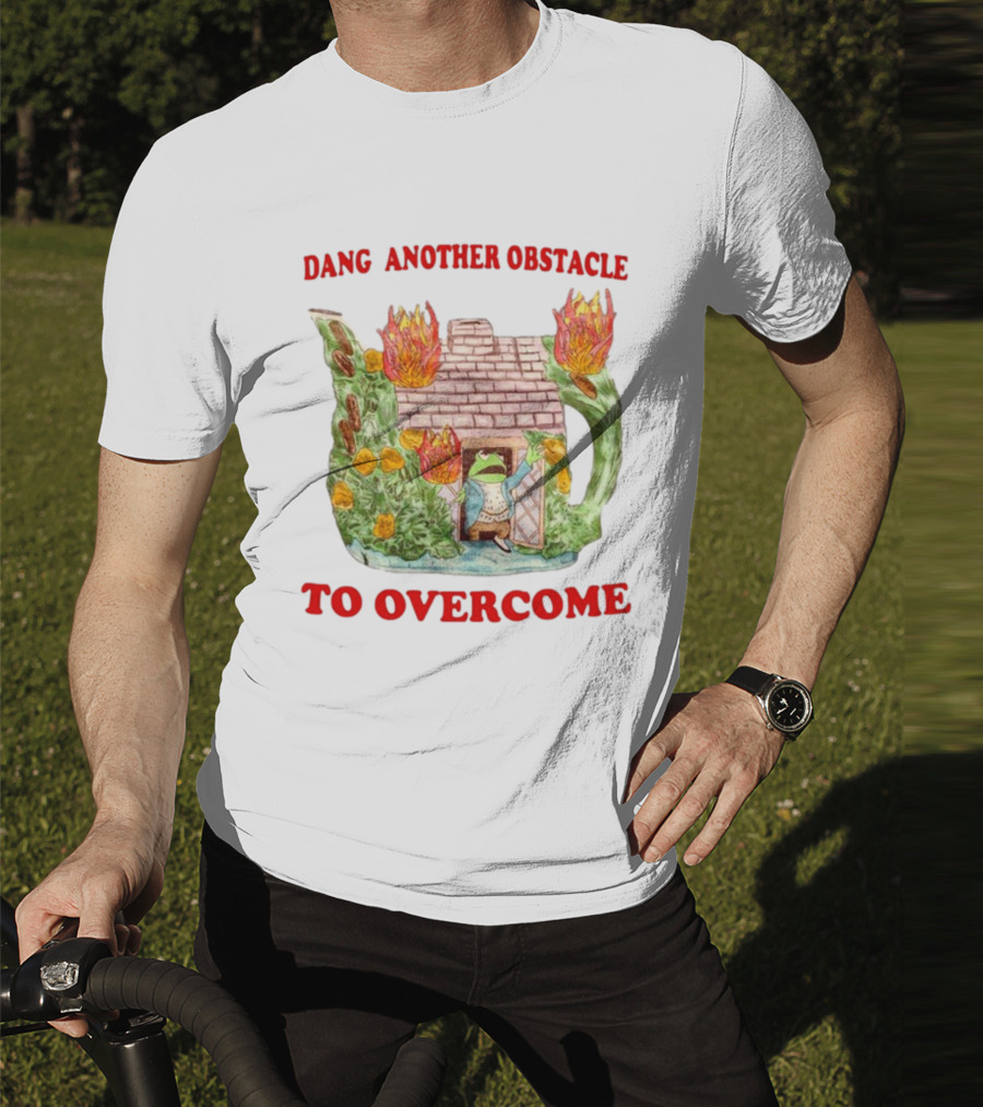Dang Another Obstacle To Overcome Frog In Burning Teapot House T-Shirt