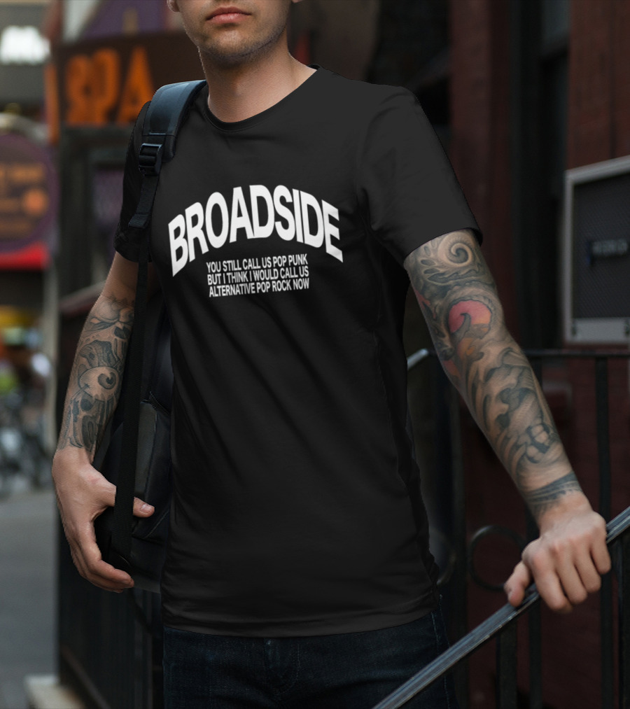 Broadside You Still Call Us Pop Punk But I Think I Would Call Us Alternative Pop Rock Now T-Shirt