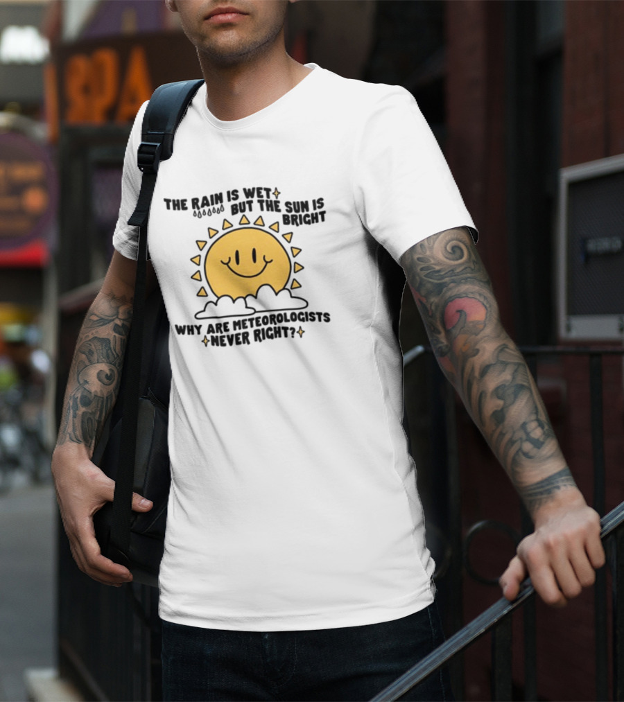The Rain Is Wet But The Sun Is Bright Why Are Meteorologists Never Right Smiling Sun Face With Clouds And Raindrops T-Shirt