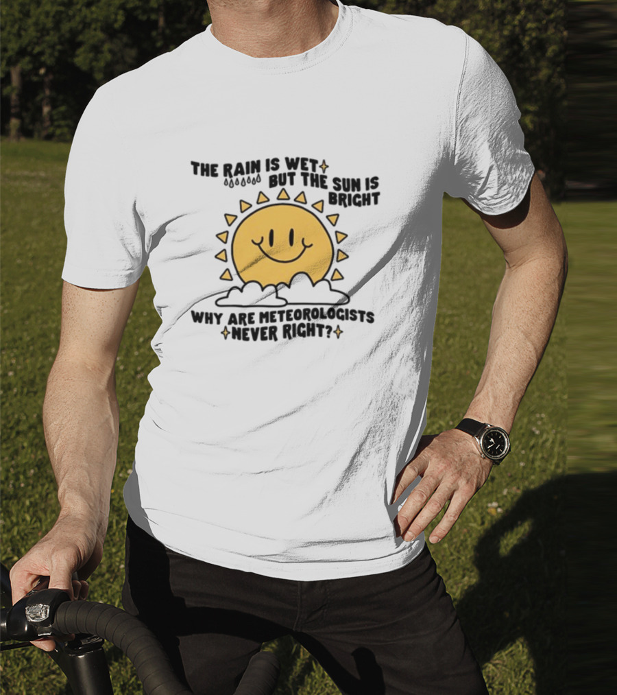 The Rain Is Wet But The Sun Is Bright Why Are Meteorologists Never Right Smiling Sun Face With Clouds And Raindrops T-Shirt