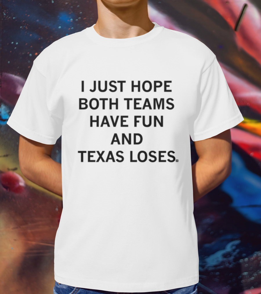 Raygunshirts I Just Hope Both Teams Have Fun And Texas Loses Message T-Shirt