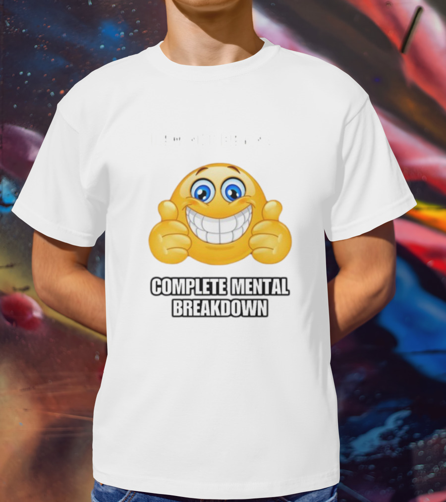 I Am Not Having Complete Mental Breakdown Smiley Face Emoji Thumbs Up T-Shirt