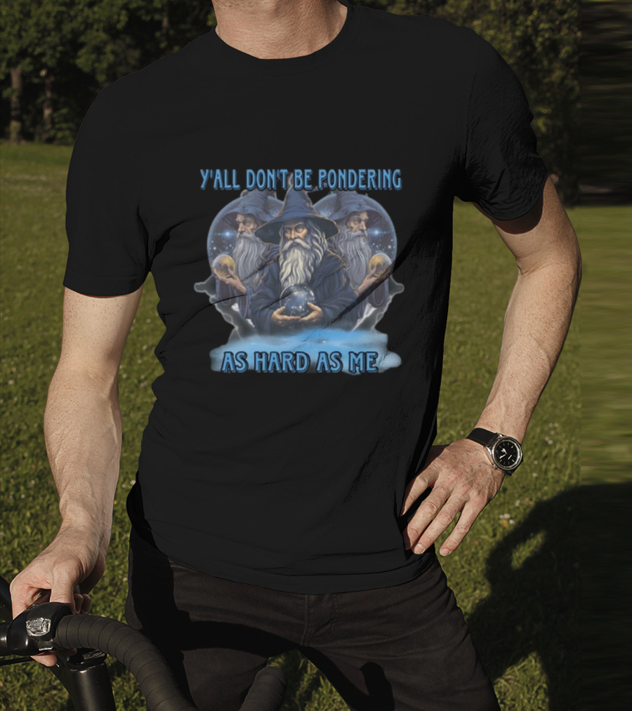 Y'all Don't Be Pondering As Hard As Me Wizard Trio With Crystal Balls T-Shirt