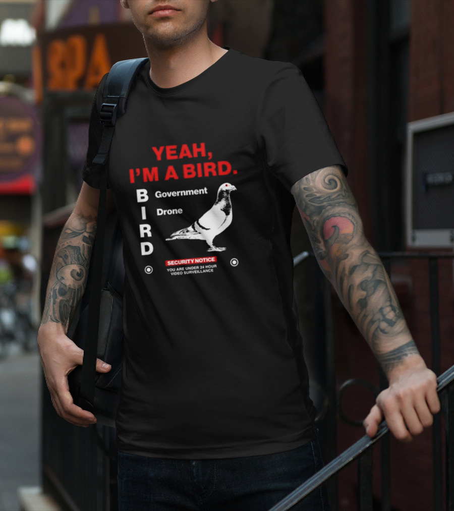 YEAH I'M A BIRD Government Drone Security Notice 24 Hour Video Surveillance T-Shirt