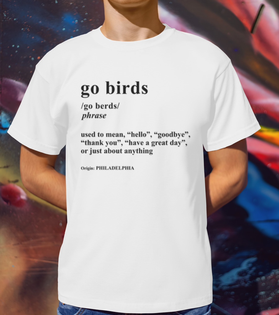 Go Birds Phrase Definition Origin Philadelphia Hello Goodbye Thank You T-Shirt