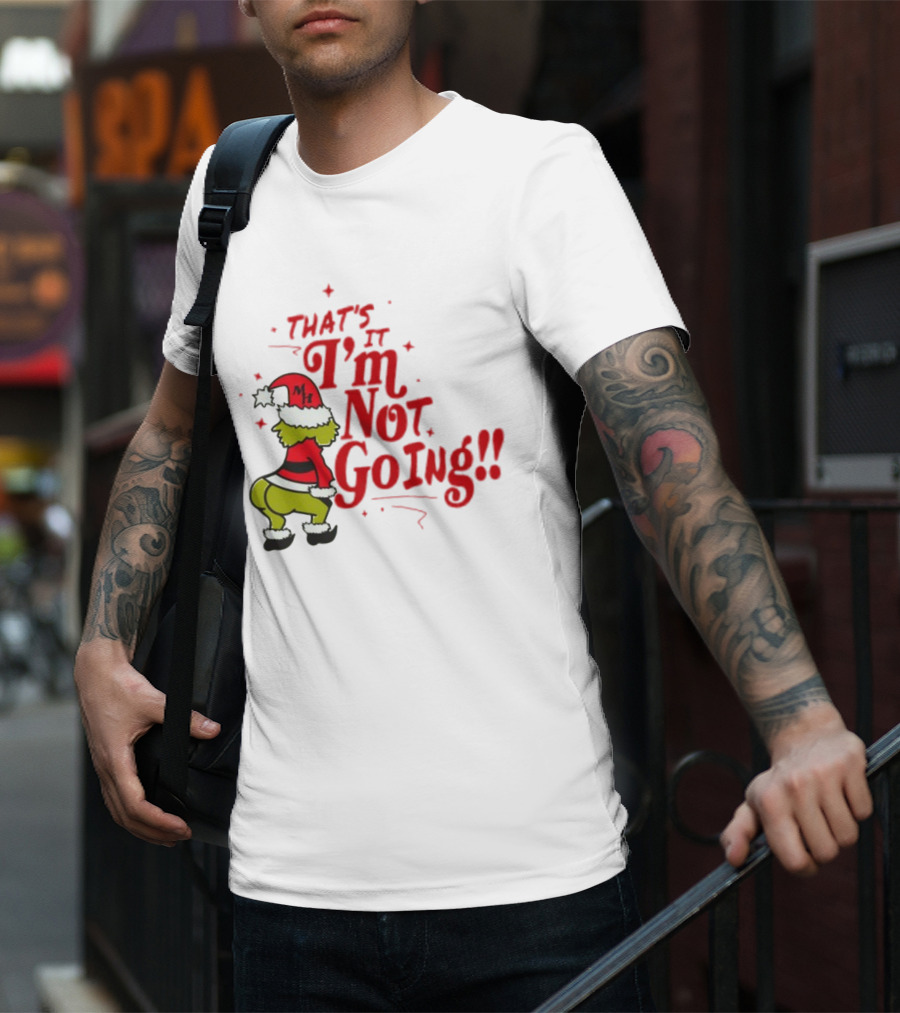 Grinch That's It I'm Not Going Christmas Humorous Meme T-Shirt