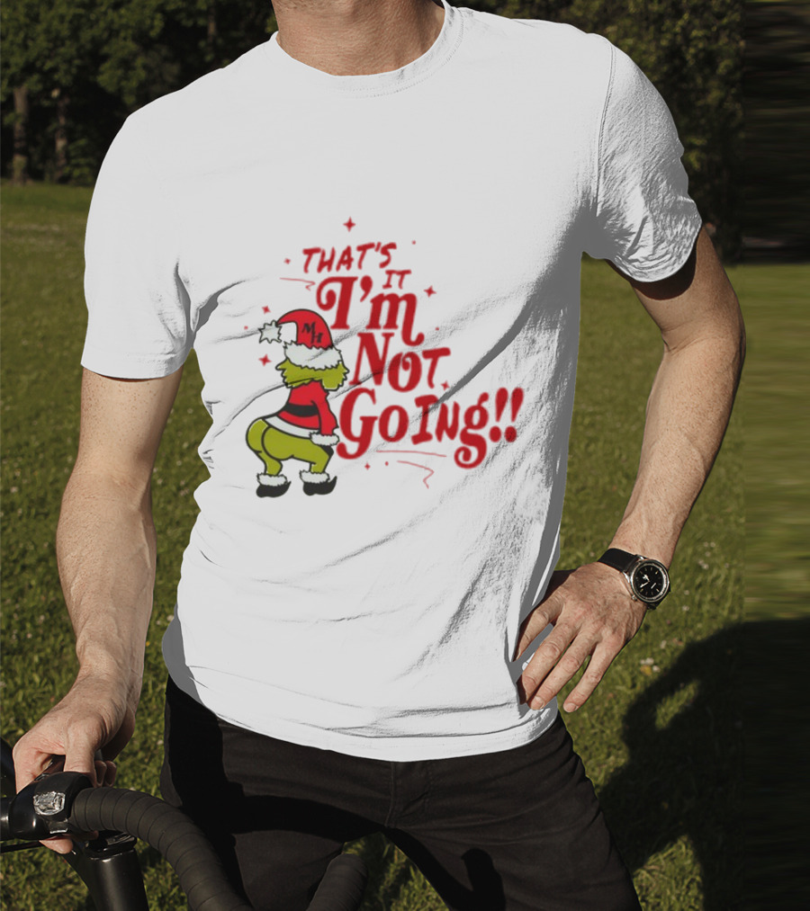 Grinch That's It I'm Not Going Christmas Humorous Meme T-Shirt