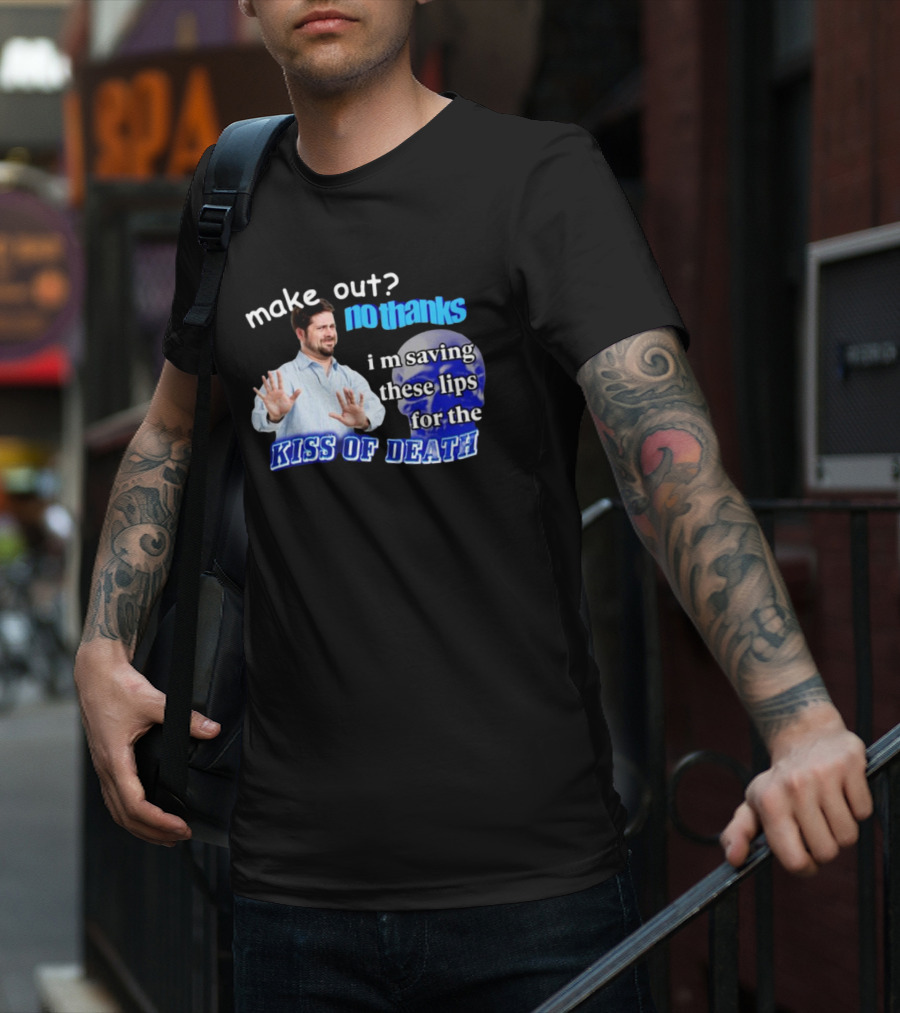 Kiss Of Death Meme Make Out No Thanks I'm Saving These Lips T-Shirt