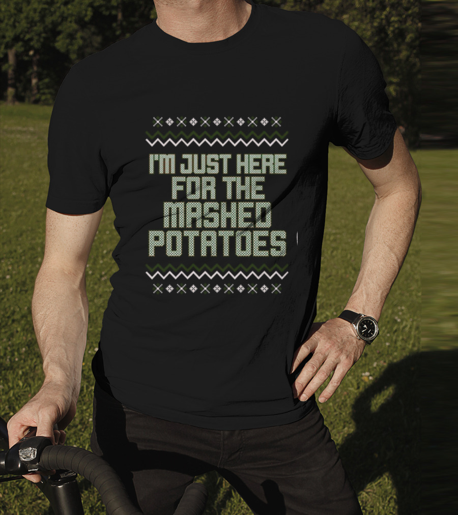 I'm Just Here For The Mashed Potatoes Christmas Sweater Middle Class Fancy Store T-Shirt