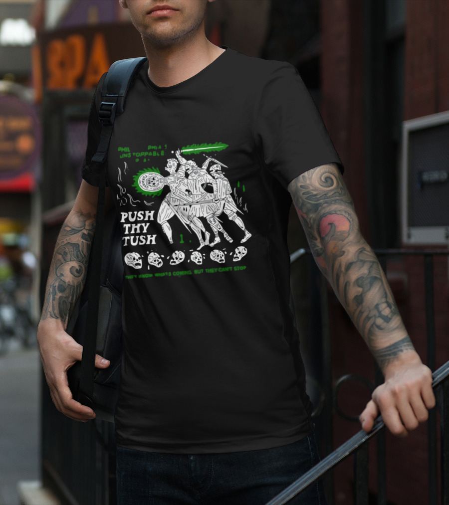 PHIL Unstoppable Push Thy Tush They Know What's Coming But They Can't Stop T-Shirt