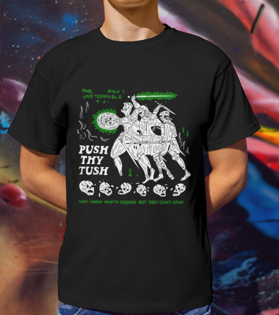 PHIL Unstoppable Push Thy Tush They Know What's Coming But They Can't Stop T-Shirt
