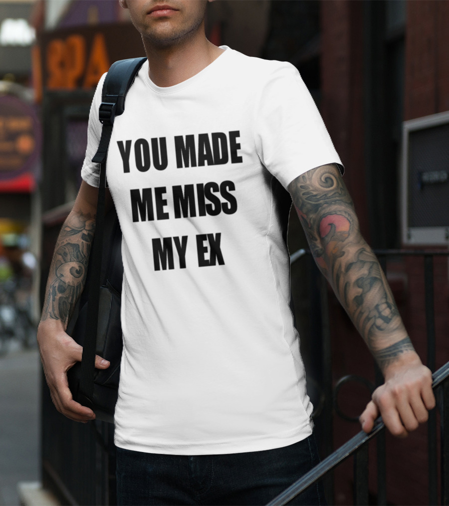 Laurensanderson You Made Me Miss My Ex T-Shirt