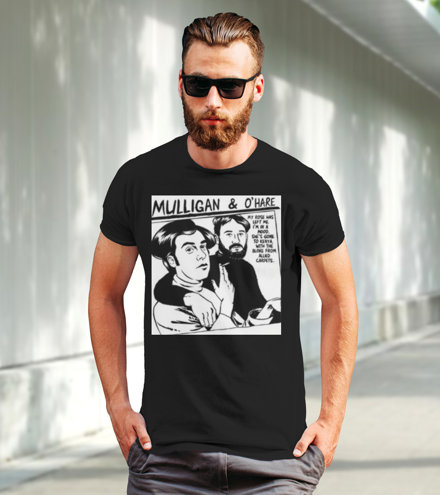 Mulligan And O'Hare My Rose Has Left Me For Kenya With The Bloke From Allied Carpets T-Shirt