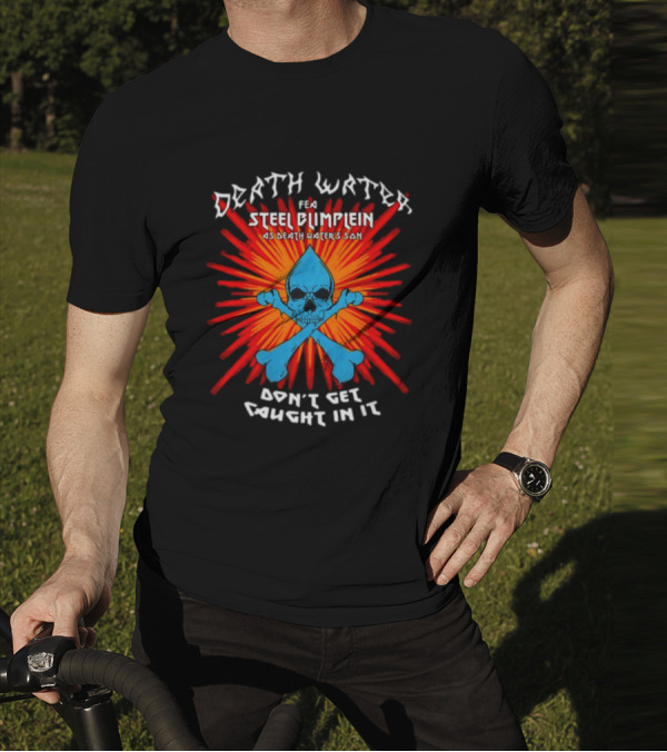 Death Water Feat Steel Blimflein As Death Water's Son Don't Get Caught In It T-Shirt