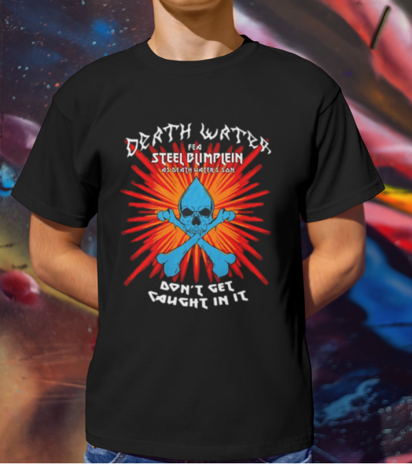 Death Water Feat Steel Blimflein As Death Water's Son Don't Get Caught In It T-Shirt
