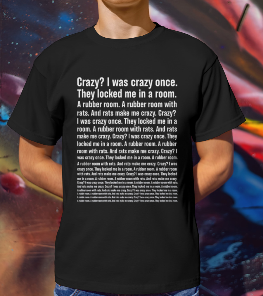 Crazy I Was Crazy Once They Locked Me In A Room A Rubber Room With Rats And Rats Make Me Crazy Text T-Shirt