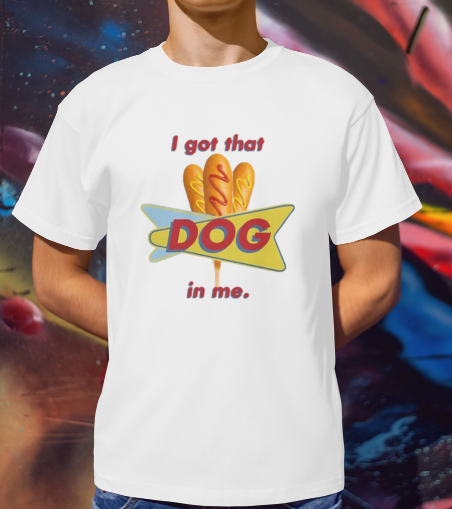 Middleclassfancy I Got That Dog In Me Corn Dog T-Shirt