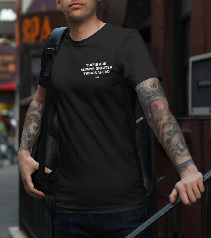 THERE ARE ALWAYS GREATER THINGS AHEAD HGA T-Shirt